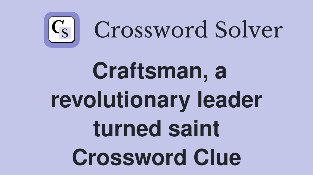 Craftsman, a revolutionary leader turned saint Crossword Clue Answers